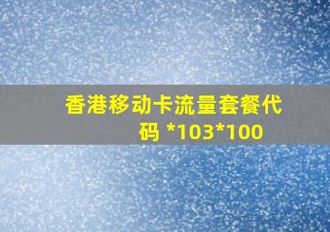 香港移动卡流量套餐代码 *103*100